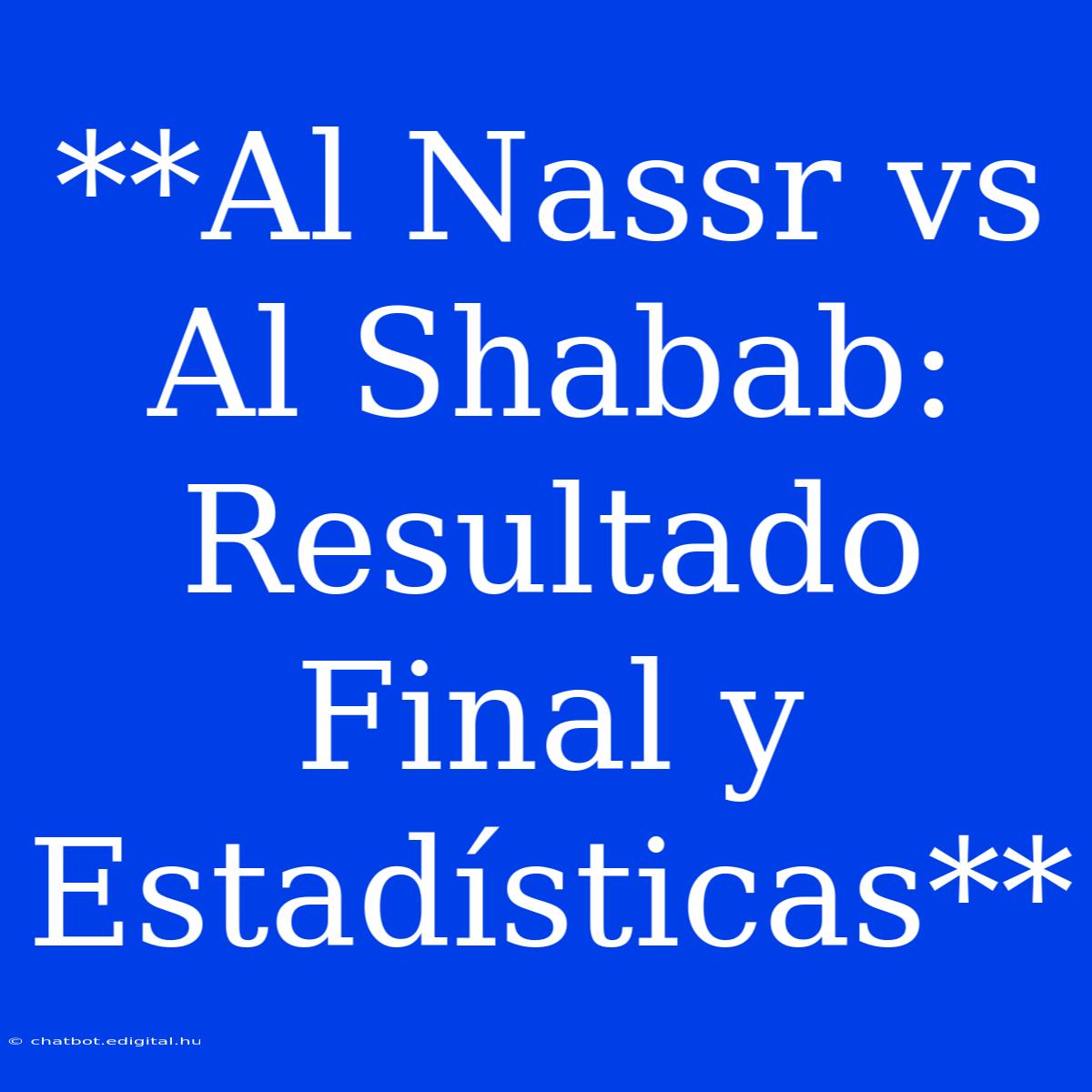 **Al Nassr Vs Al Shabab: Resultado Final Y Estadísticas** 