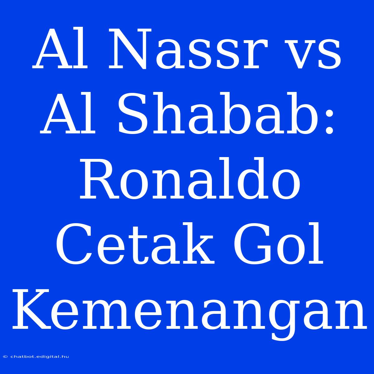 Al Nassr Vs Al Shabab: Ronaldo Cetak Gol Kemenangan 