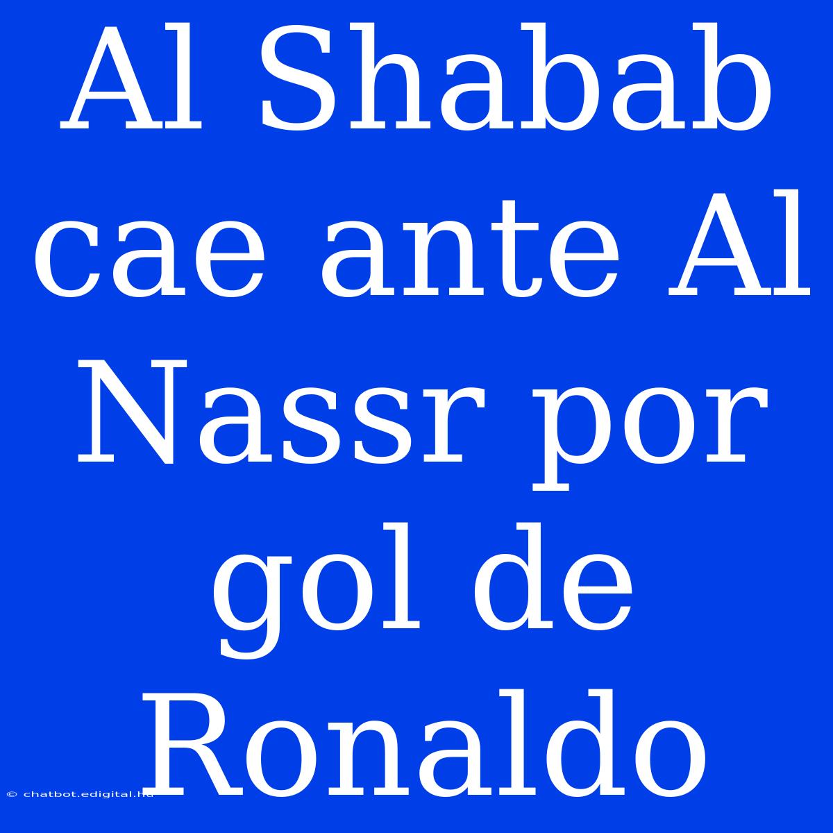 Al Shabab Cae Ante Al Nassr Por Gol De Ronaldo