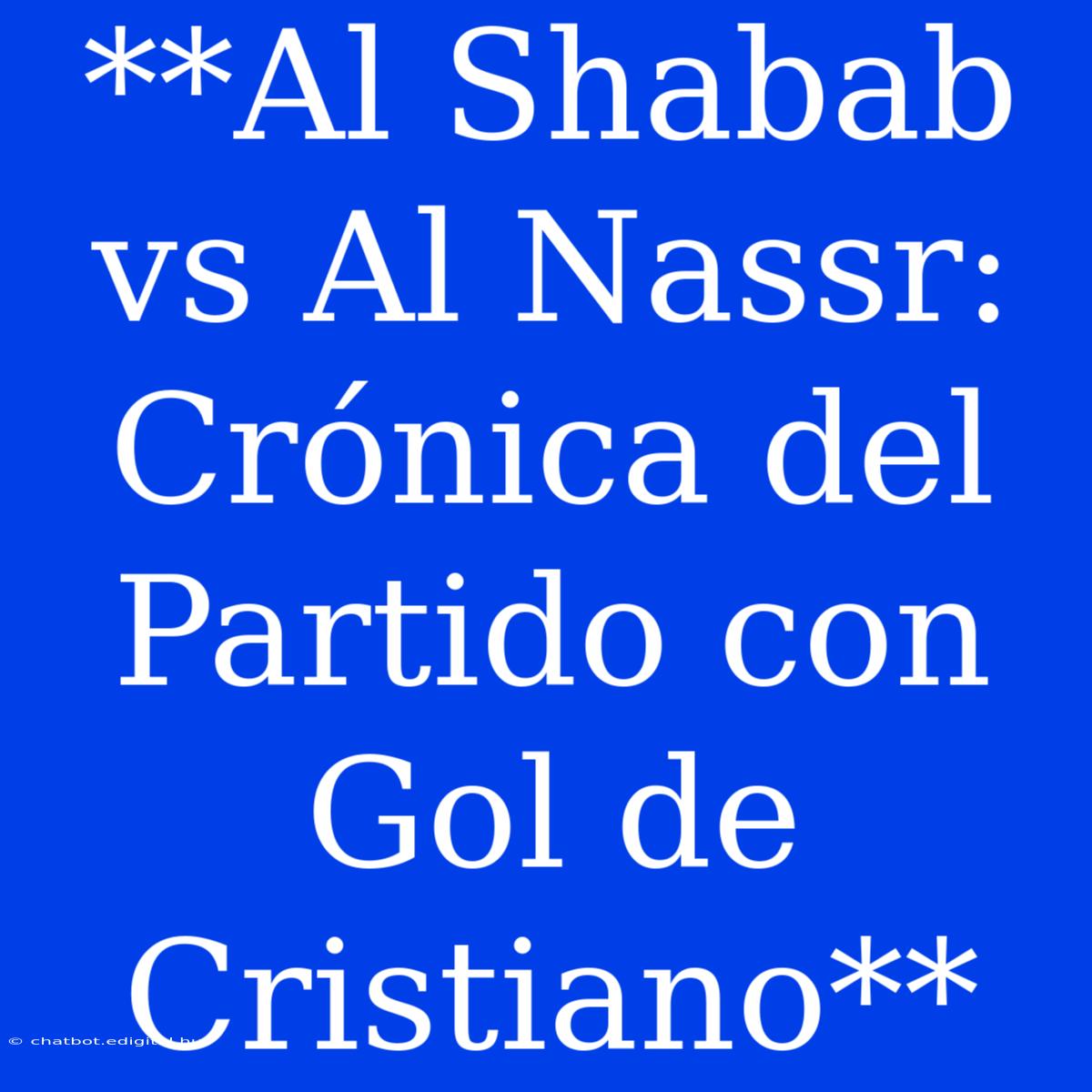 **Al Shabab Vs Al Nassr: Crónica Del Partido Con Gol De Cristiano**