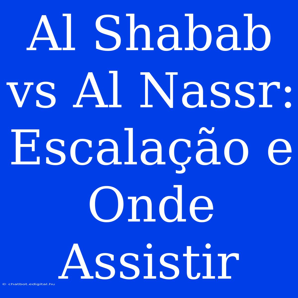 Al Shabab Vs Al Nassr: Escalação E Onde Assistir