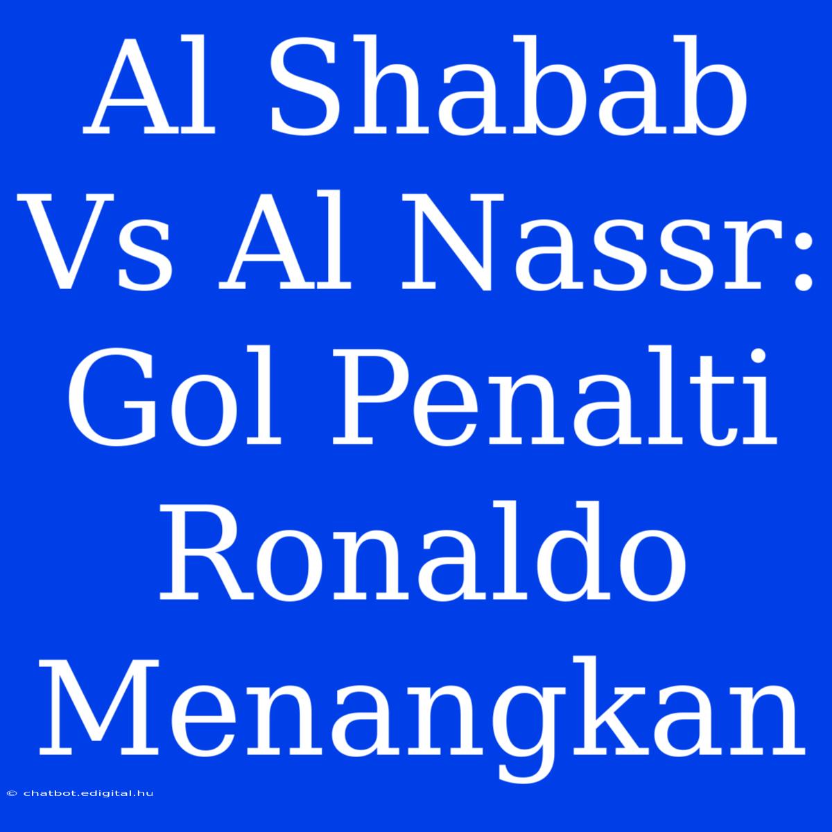 Al Shabab Vs Al Nassr: Gol Penalti Ronaldo Menangkan