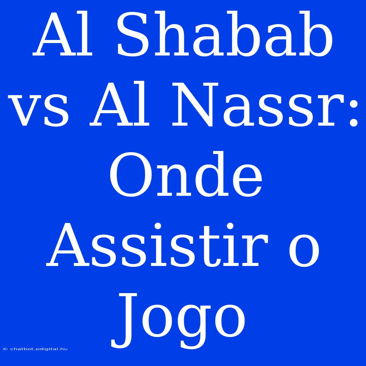 Al Shabab Vs Al Nassr: Onde Assistir O Jogo 