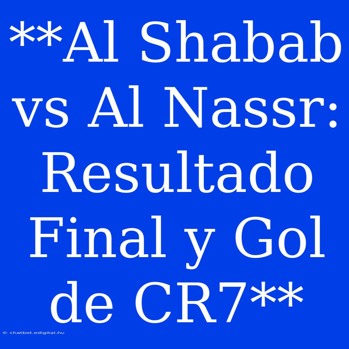 **Al Shabab Vs Al Nassr: Resultado Final Y Gol De CR7**