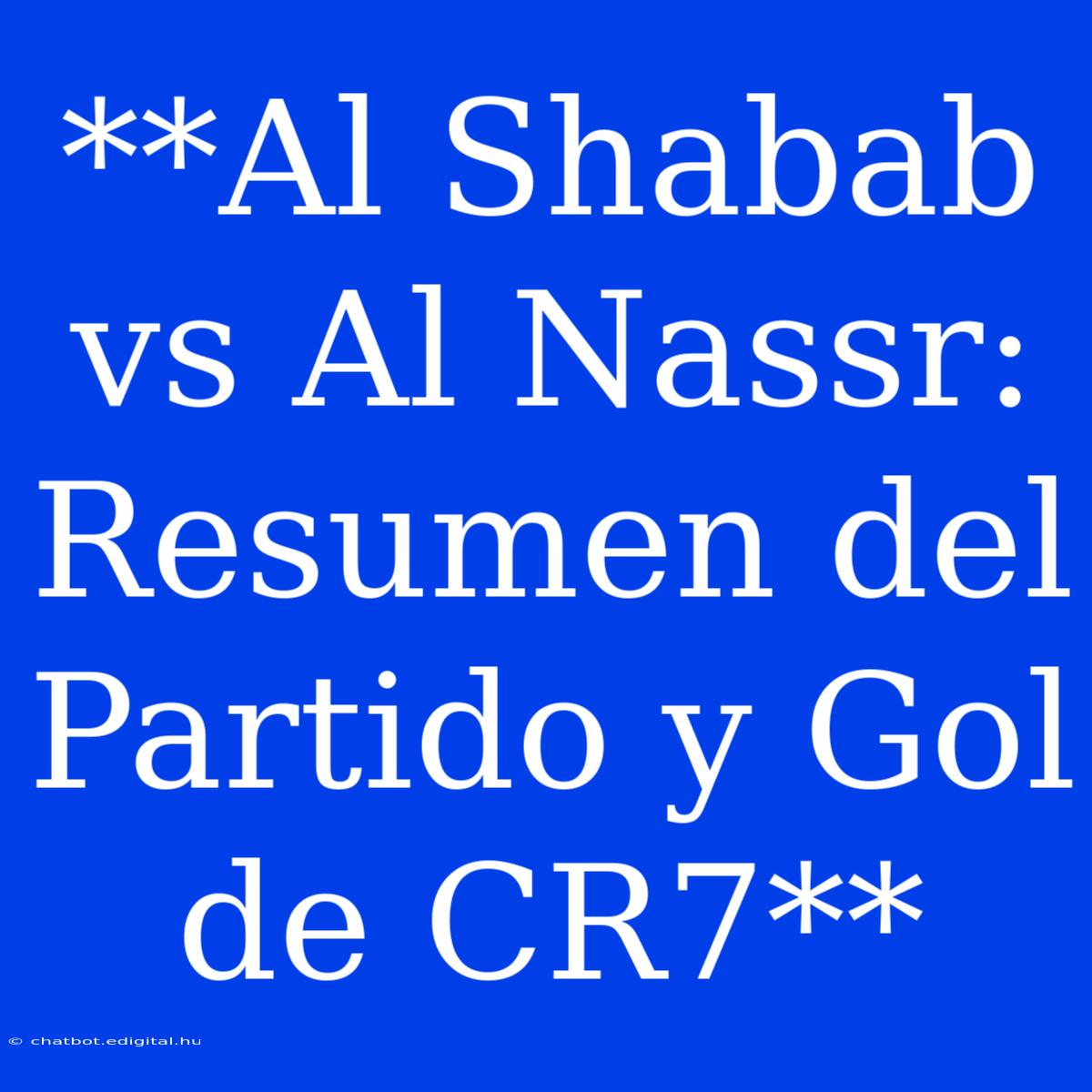 **Al Shabab Vs Al Nassr: Resumen Del Partido Y Gol De CR7**