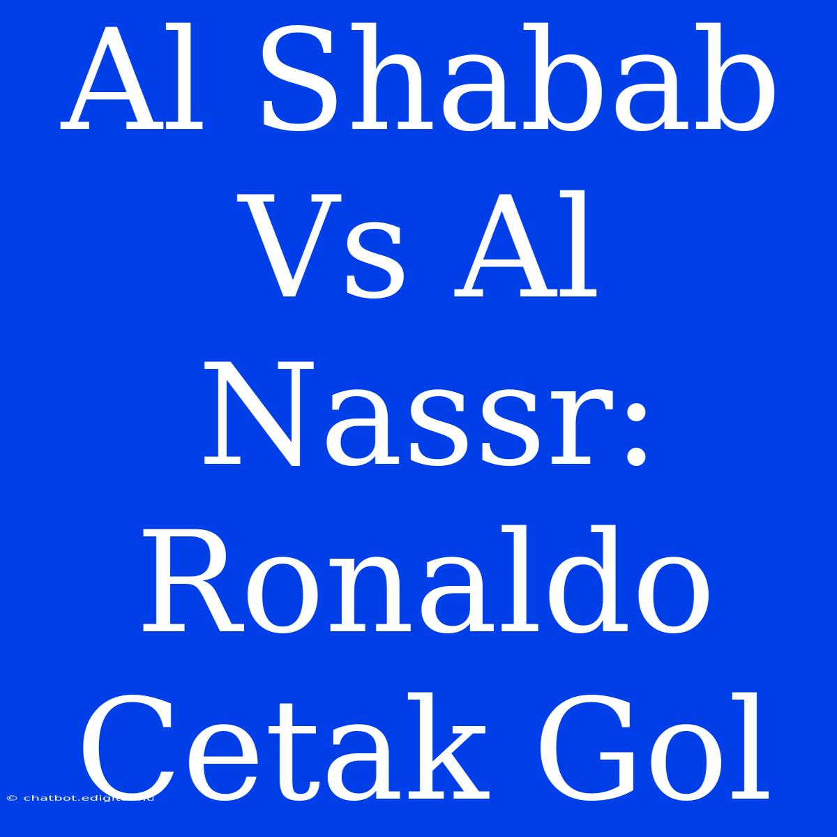 Al Shabab Vs Al Nassr: Ronaldo Cetak Gol