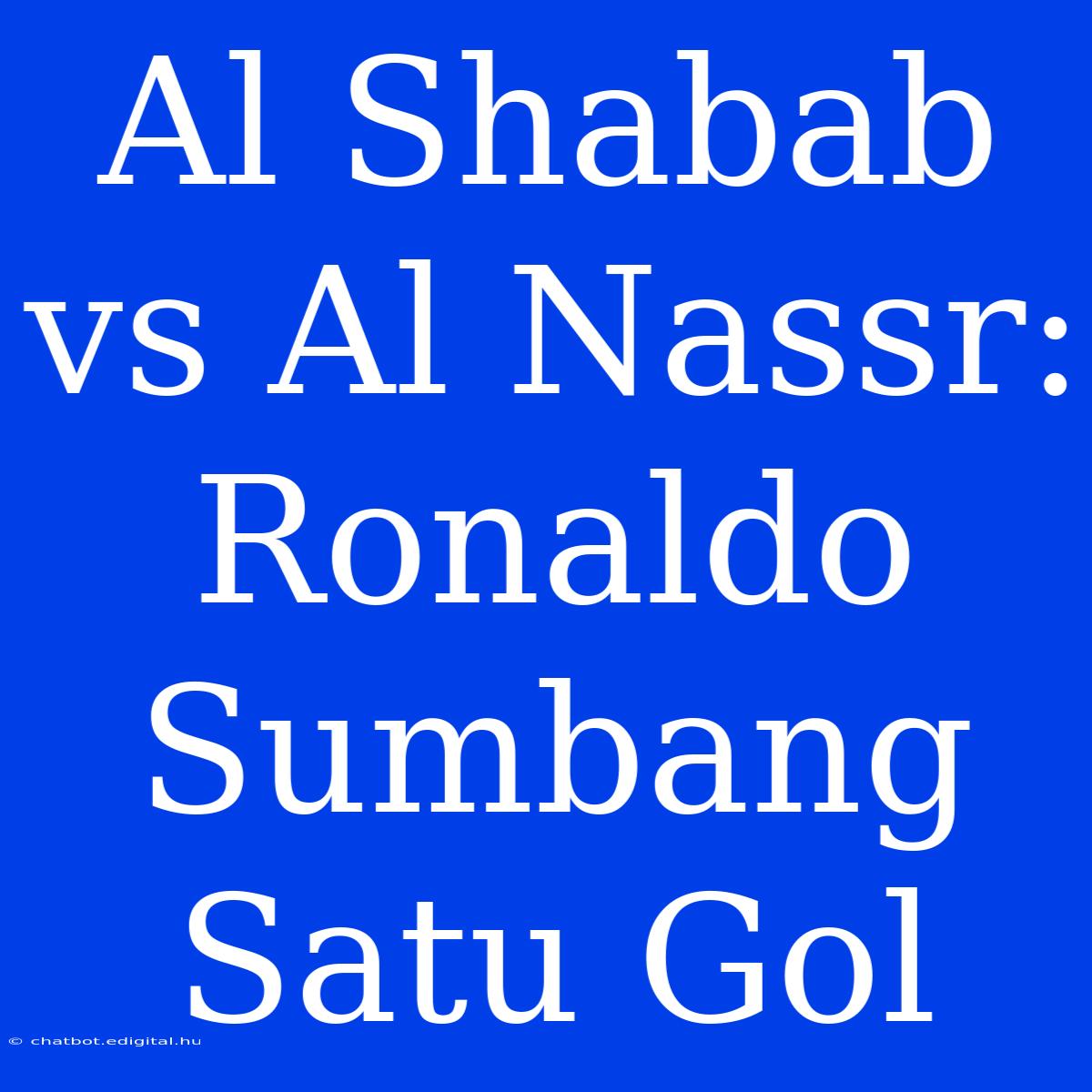 Al Shabab Vs Al Nassr: Ronaldo Sumbang Satu Gol