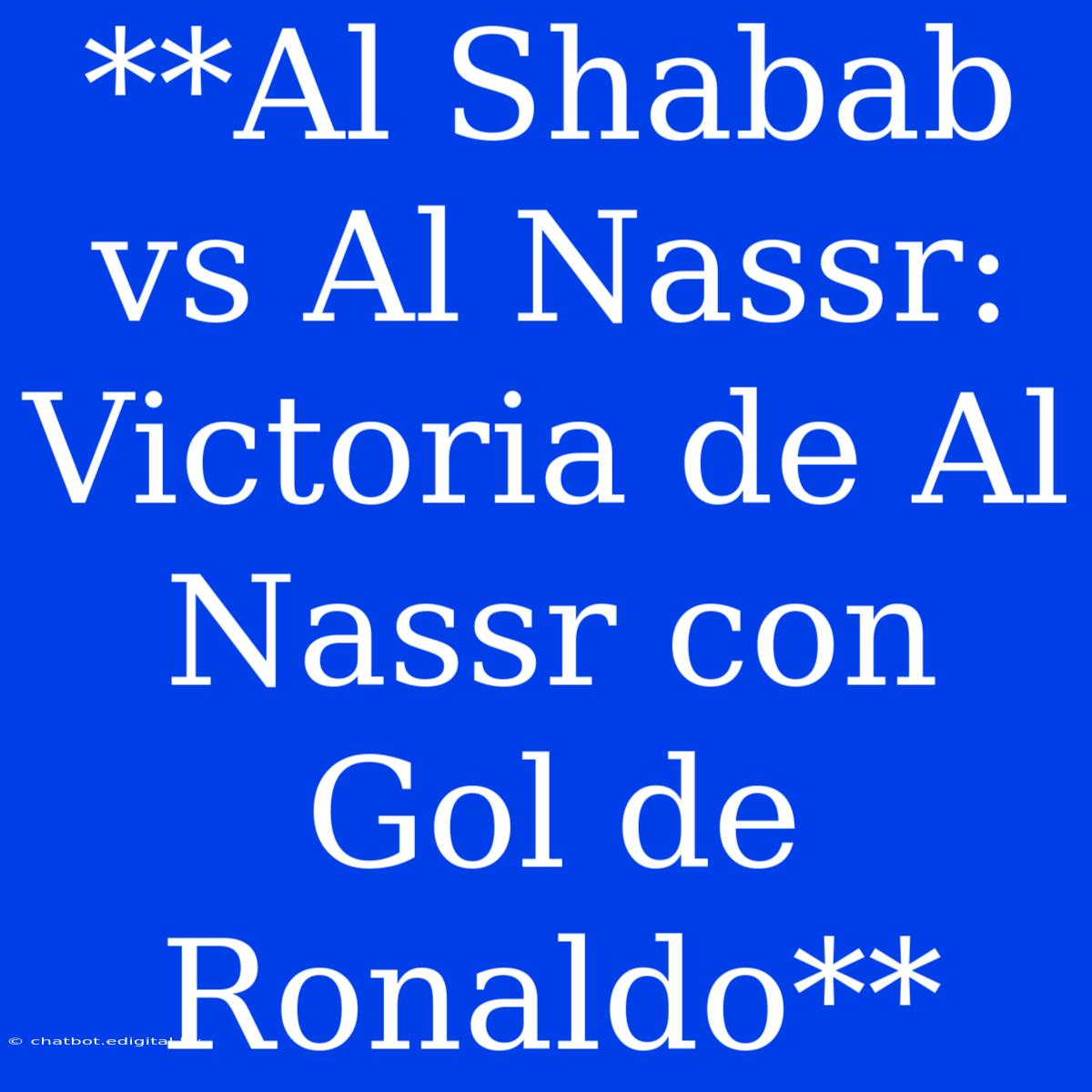 **Al Shabab Vs Al Nassr: Victoria De Al Nassr Con Gol De Ronaldo**