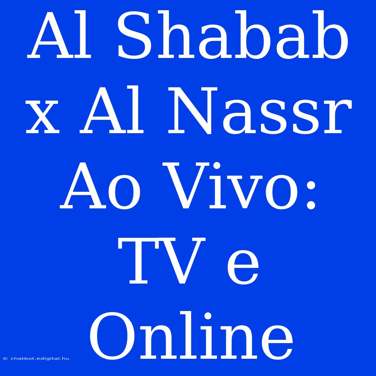 Al Shabab X Al Nassr Ao Vivo: TV E Online