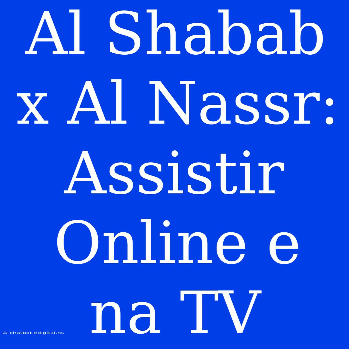 Al Shabab X Al Nassr: Assistir Online E Na TV