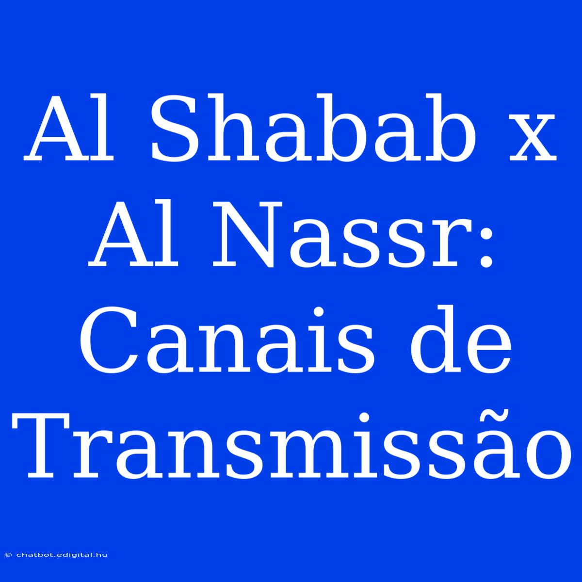 Al Shabab X Al Nassr: Canais De Transmissão