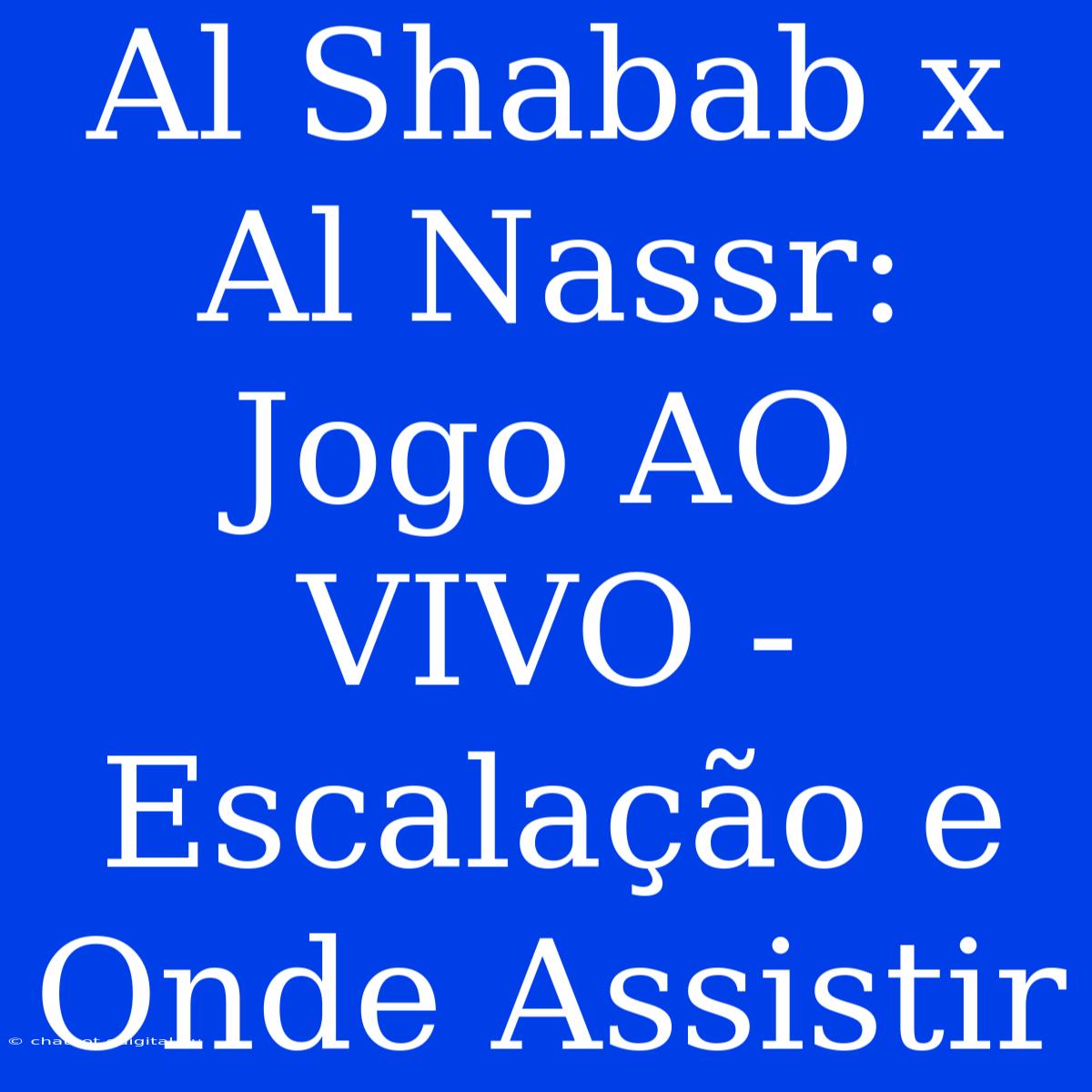 Al Shabab X Al Nassr: Jogo AO VIVO - Escalação E Onde Assistir