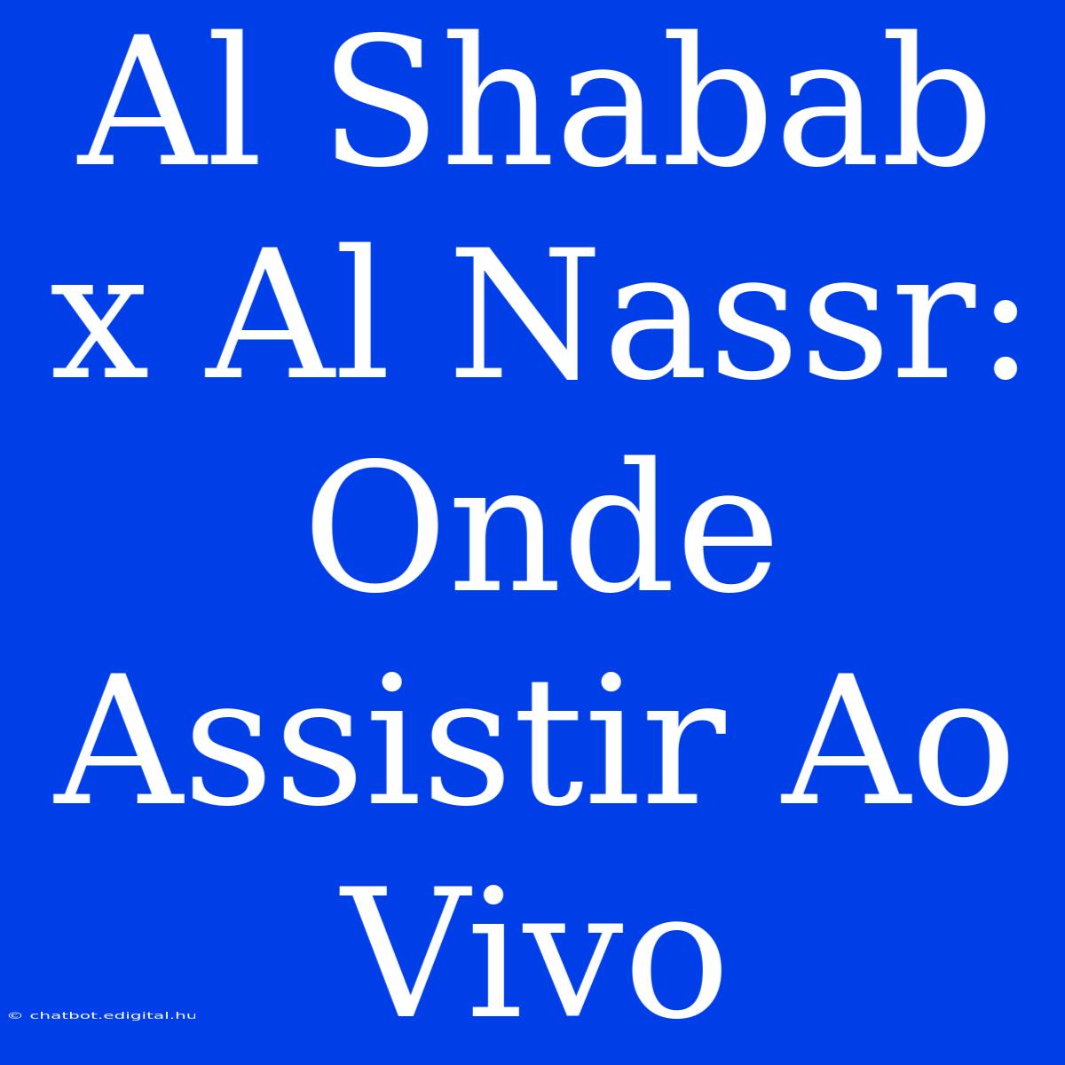 Al Shabab X Al Nassr: Onde Assistir Ao Vivo