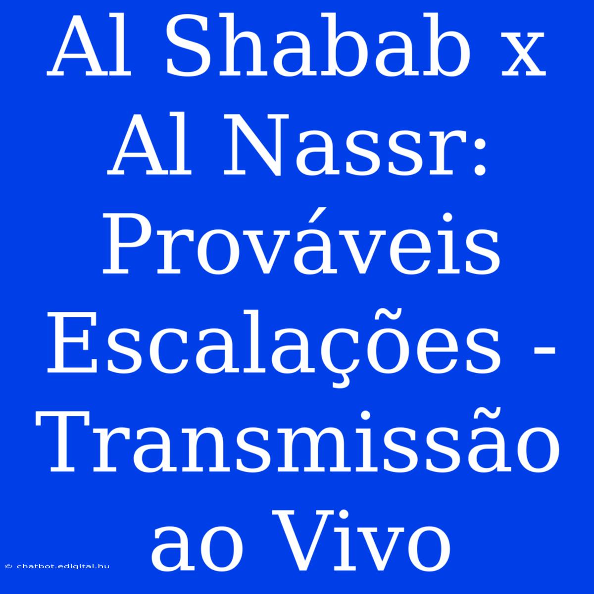 Al Shabab X Al Nassr: Prováveis Escalações - Transmissão Ao Vivo 