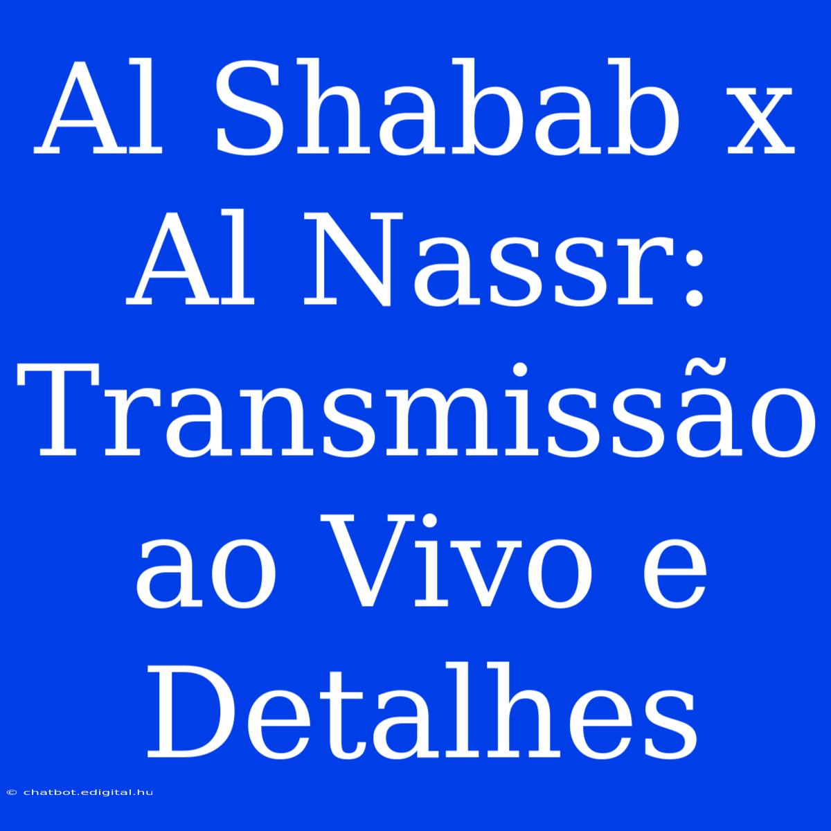 Al Shabab X Al Nassr: Transmissão Ao Vivo E Detalhes