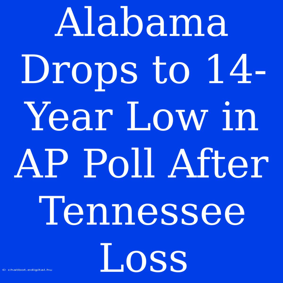 Alabama Drops To 14-Year Low In AP Poll After Tennessee Loss