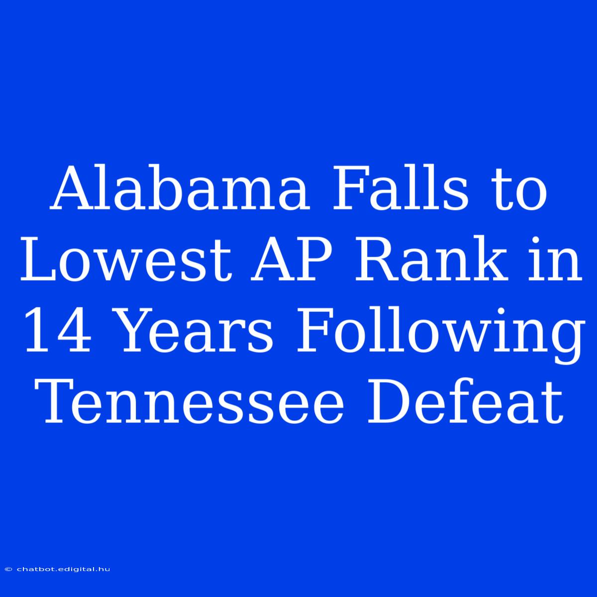 Alabama Falls To Lowest AP Rank In 14 Years Following Tennessee Defeat 