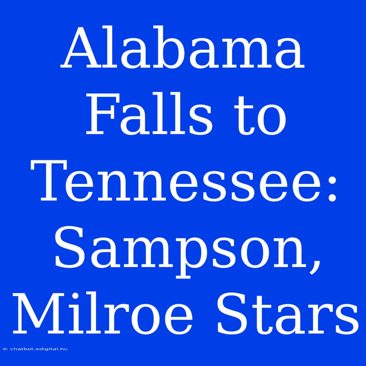 Alabama Falls To Tennessee: Sampson, Milroe Stars