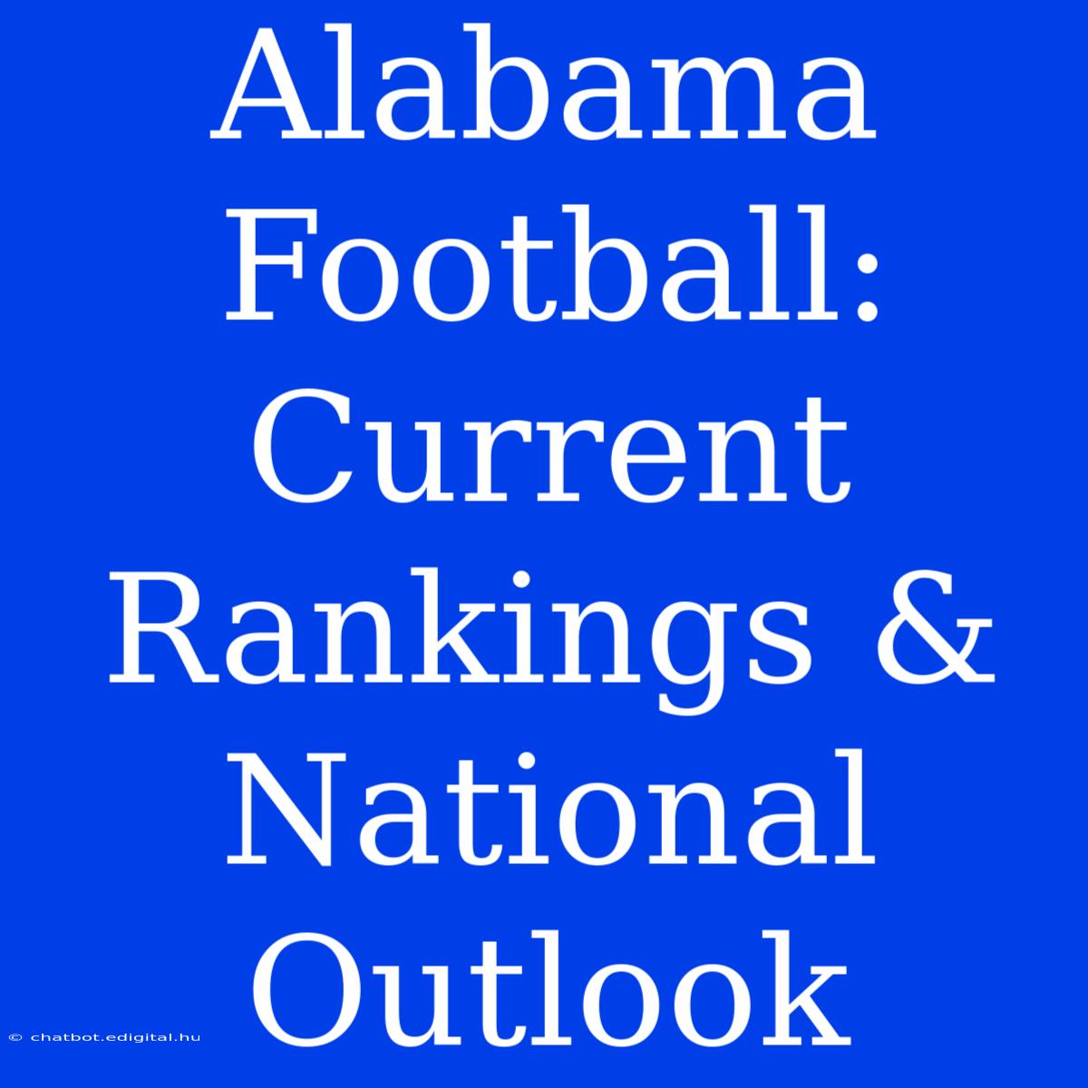 Alabama Football: Current Rankings & National Outlook 