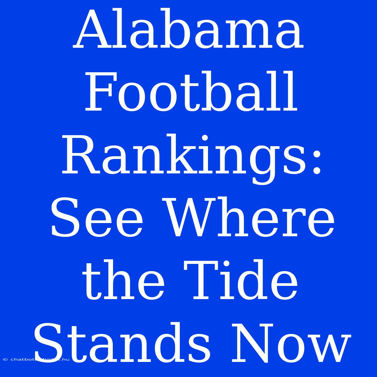 Alabama Football Rankings: See Where The Tide Stands Now