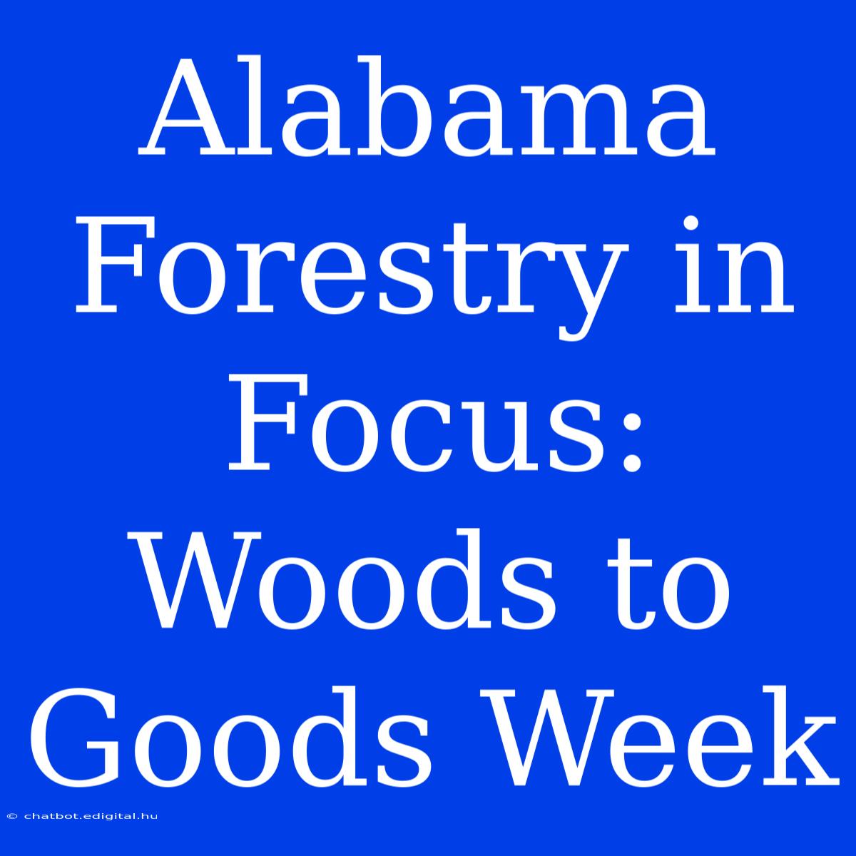 Alabama Forestry In Focus: Woods To Goods Week