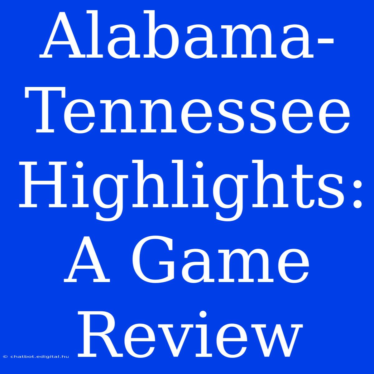 Alabama-Tennessee Highlights: A Game Review