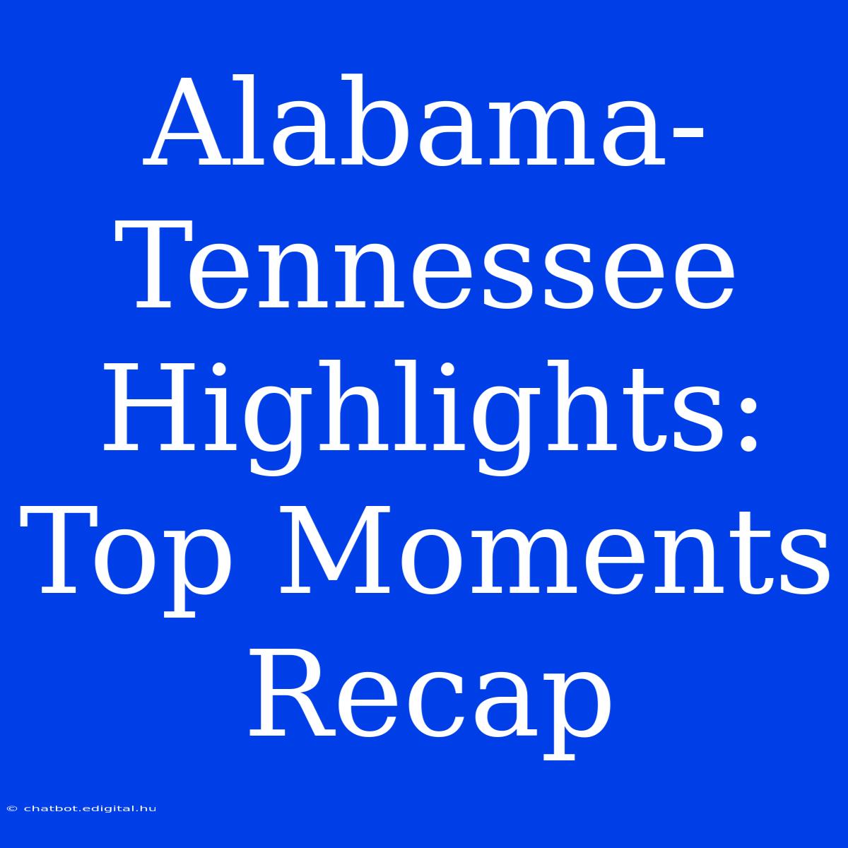 Alabama-Tennessee Highlights: Top Moments Recap