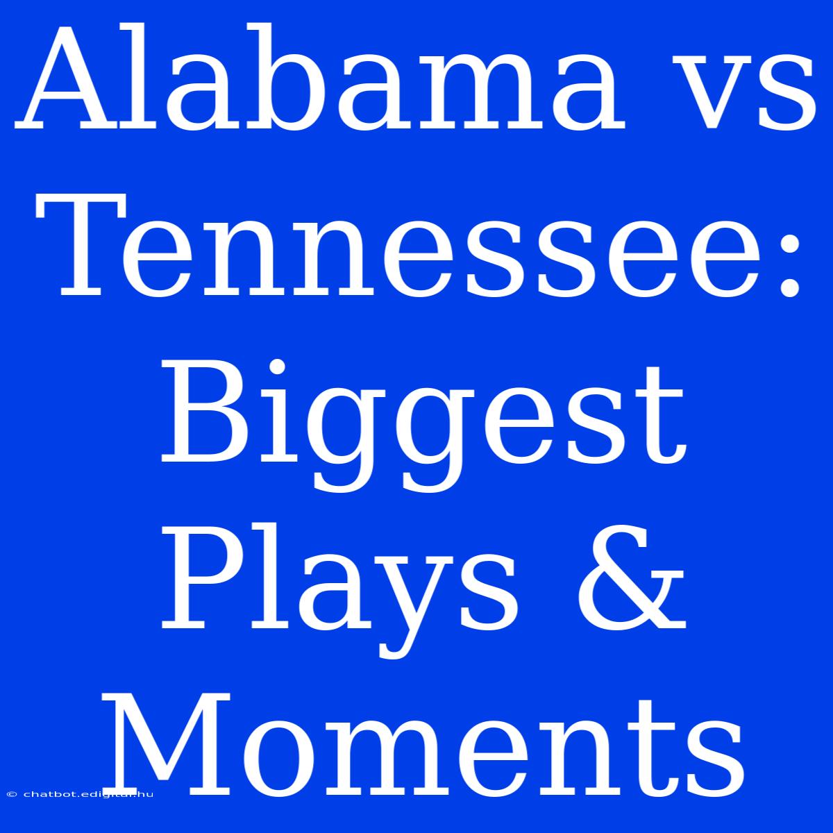 Alabama Vs Tennessee: Biggest Plays & Moments