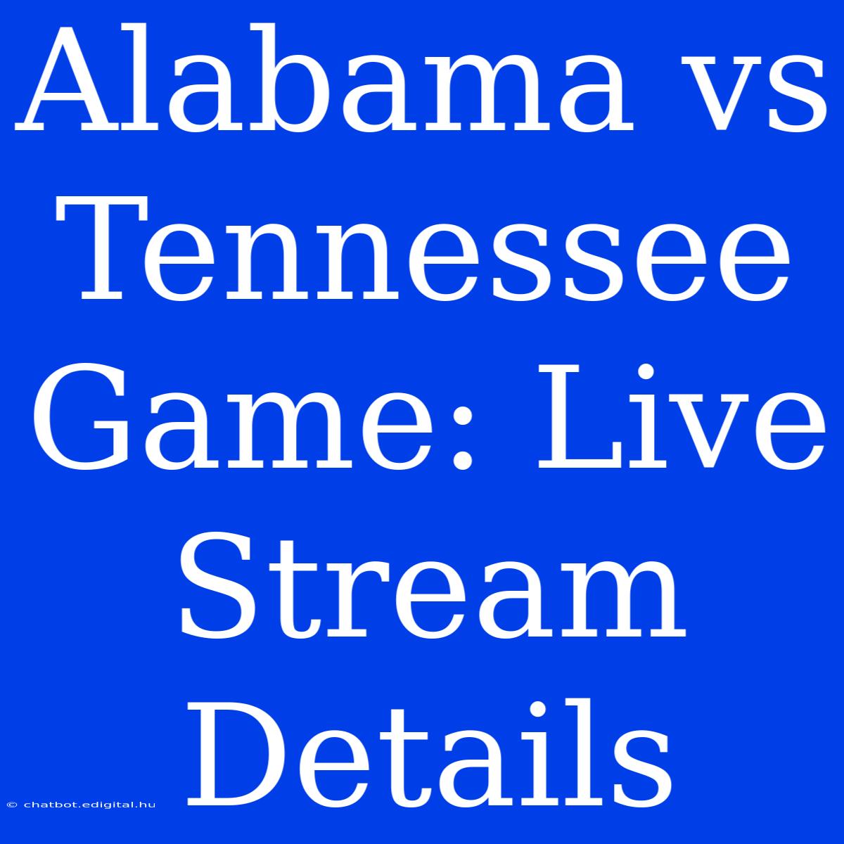 Alabama Vs Tennessee Game: Live Stream Details