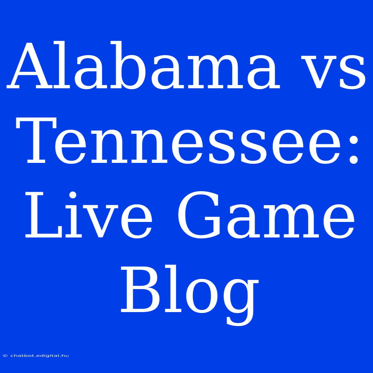 Alabama Vs Tennessee: Live Game Blog