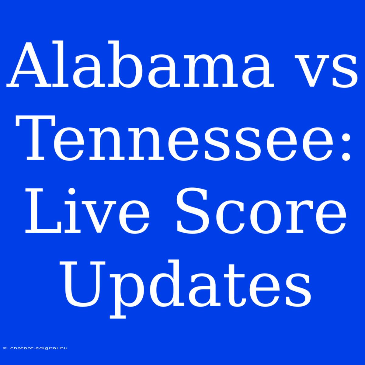 Alabama Vs Tennessee: Live Score Updates