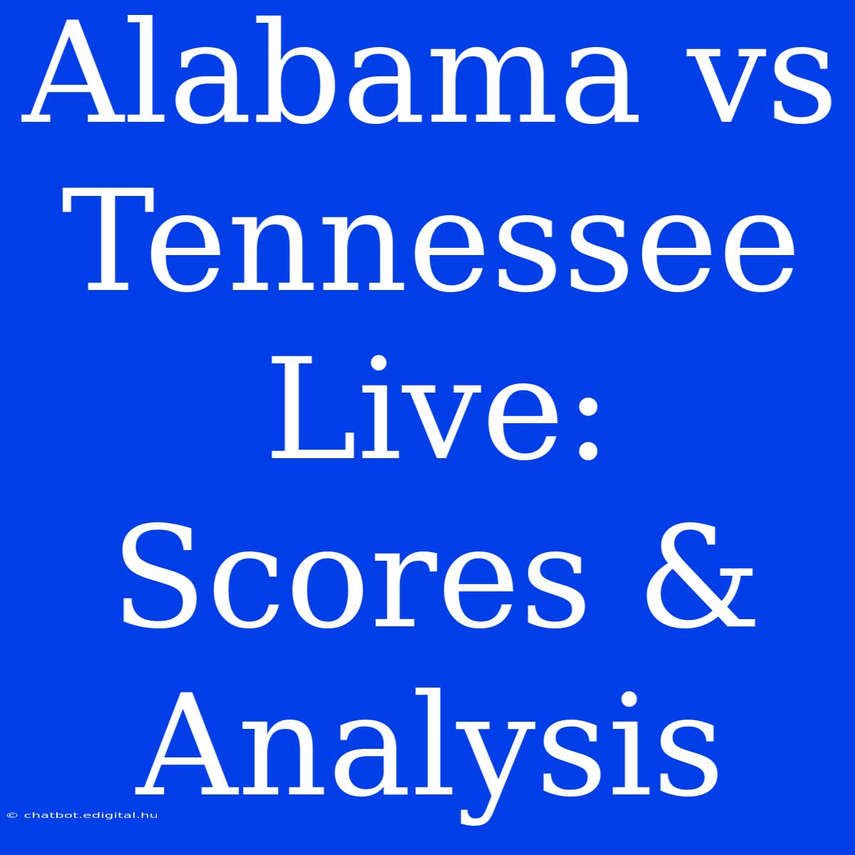 Alabama Vs Tennessee Live: Scores & Analysis 