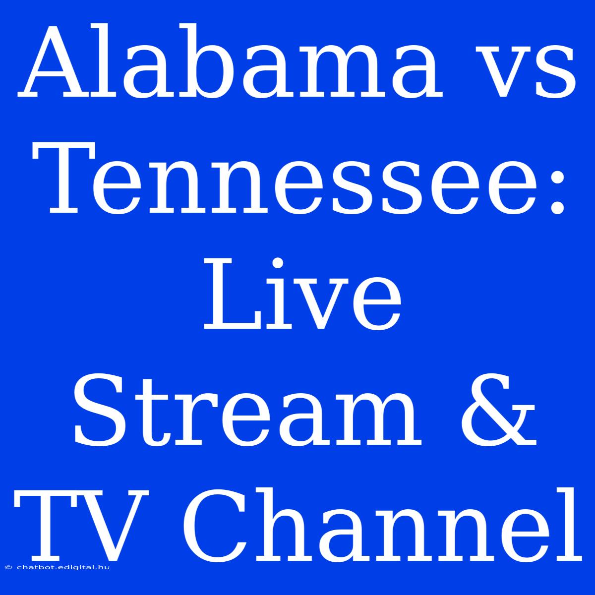 Alabama Vs Tennessee: Live Stream & TV Channel