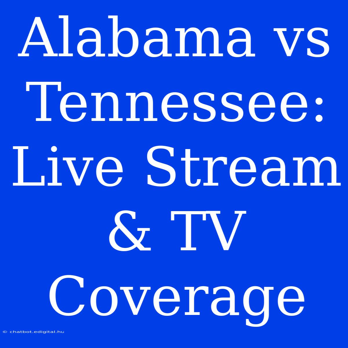 Alabama Vs Tennessee: Live Stream & TV Coverage