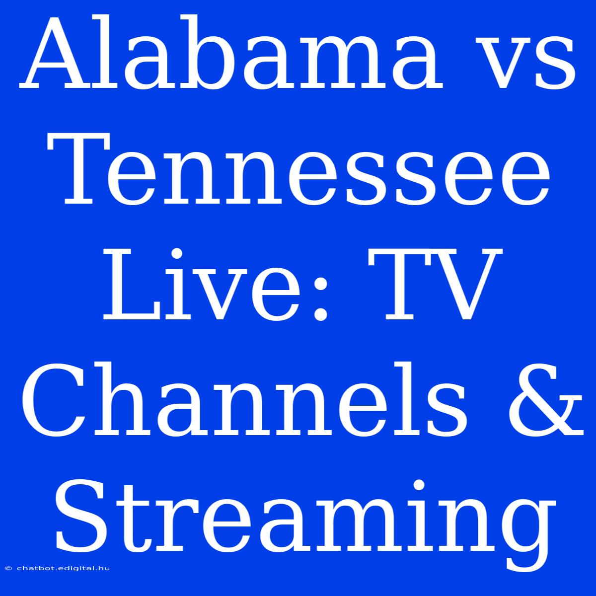 Alabama Vs Tennessee Live: TV Channels & Streaming