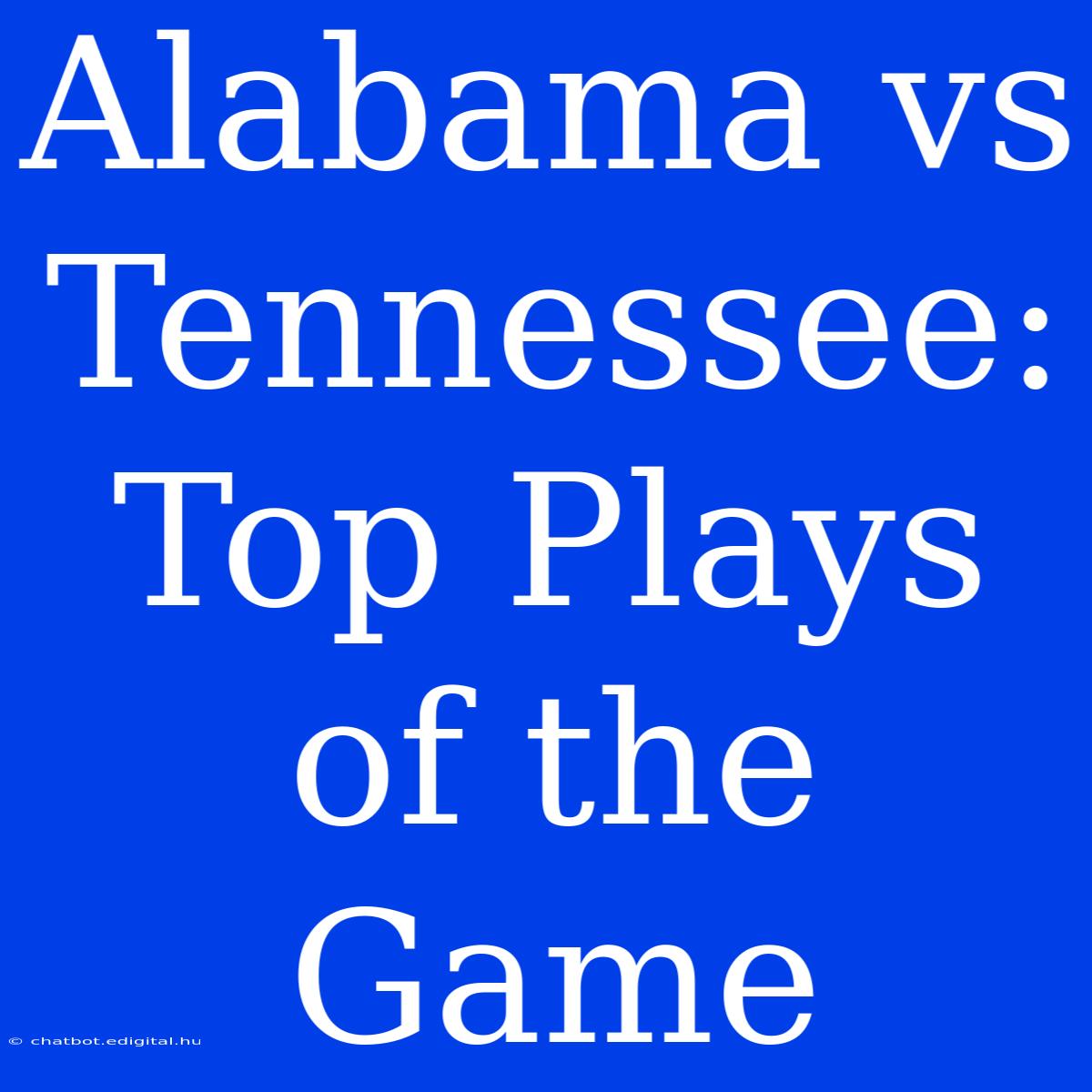 Alabama Vs Tennessee: Top Plays Of The Game