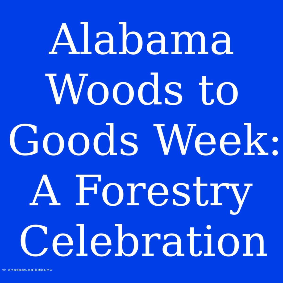 Alabama Woods To Goods Week: A Forestry Celebration