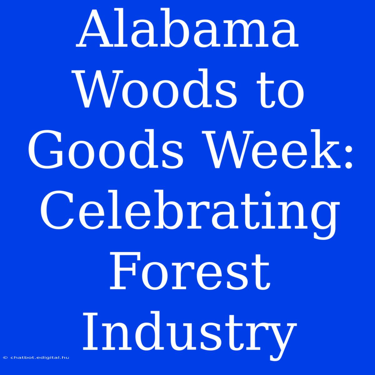 Alabama Woods To Goods Week: Celebrating Forest Industry