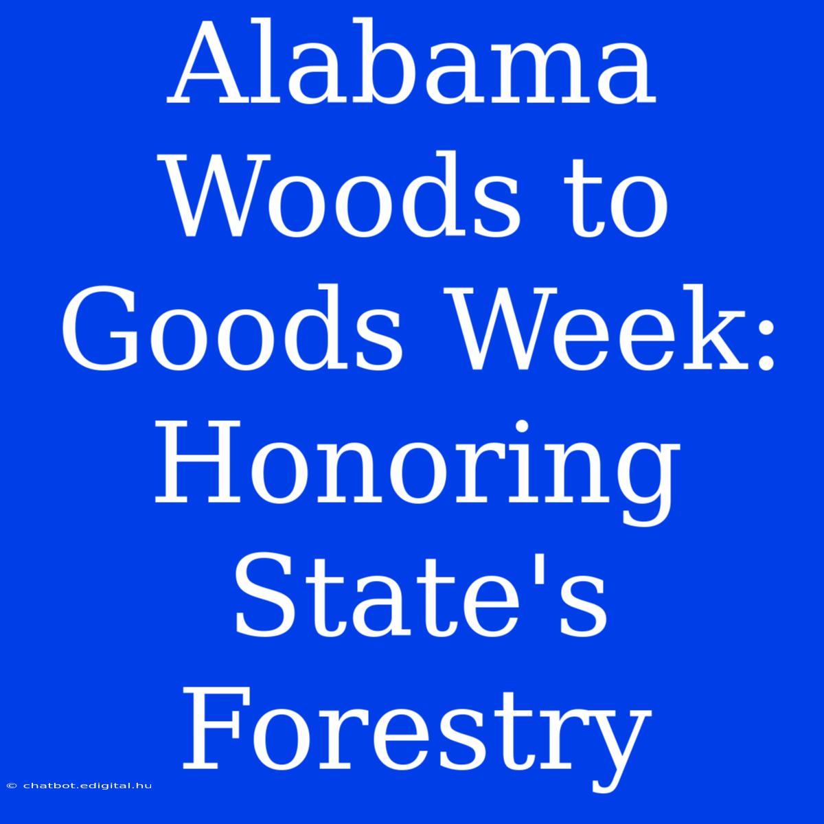 Alabama Woods To Goods Week: Honoring State's Forestry