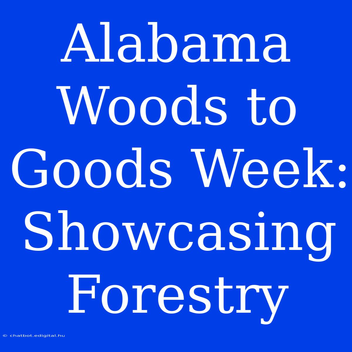 Alabama Woods To Goods Week: Showcasing Forestry