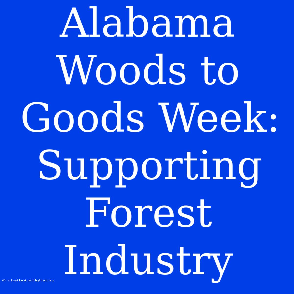 Alabama Woods To Goods Week: Supporting Forest Industry 