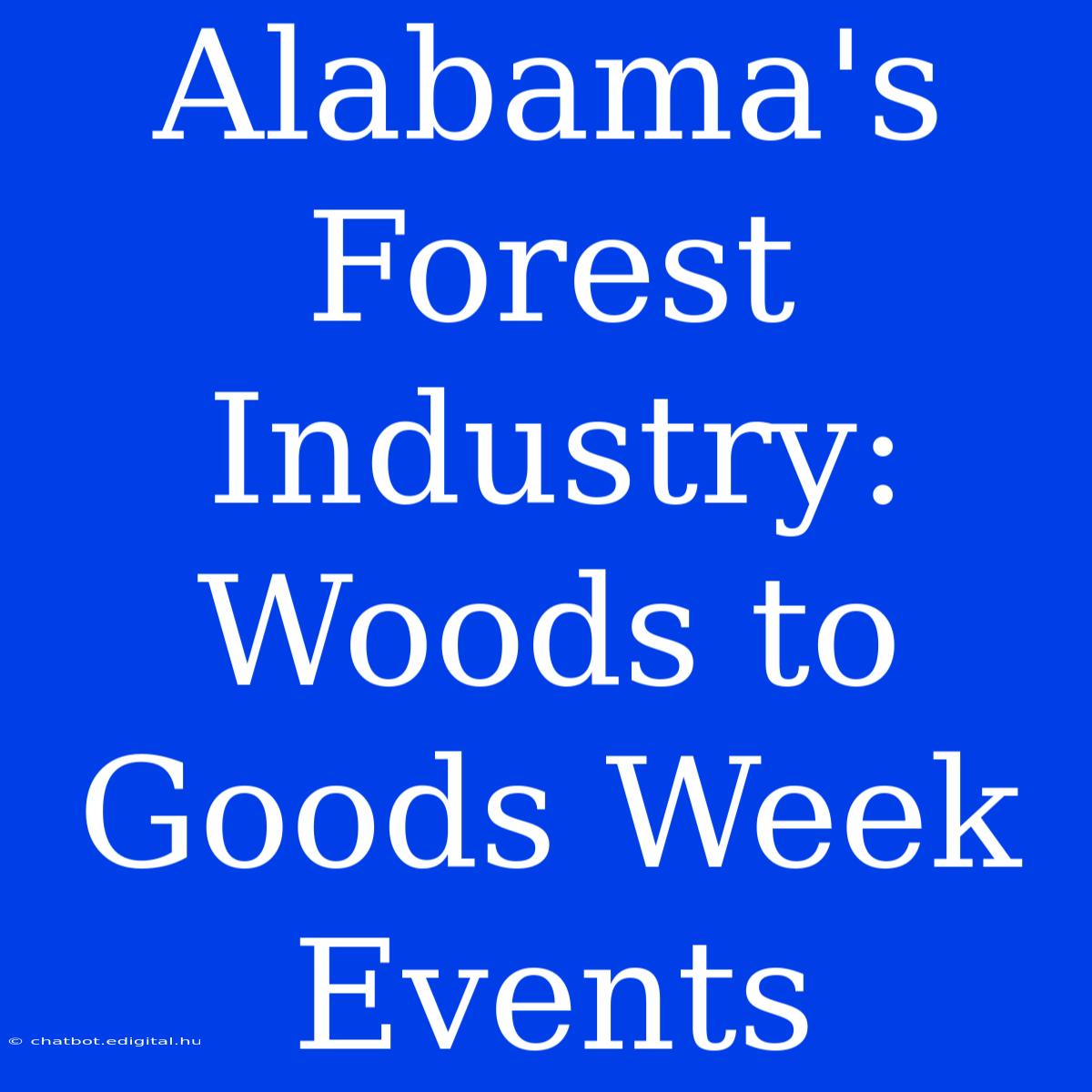 Alabama's Forest Industry: Woods To Goods Week Events