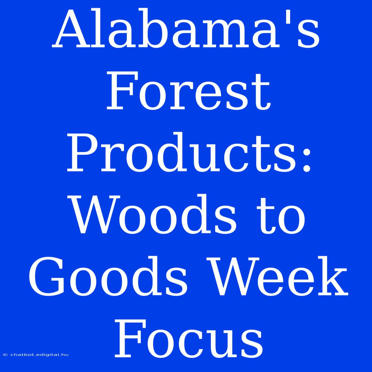 Alabama's Forest Products: Woods To Goods Week Focus