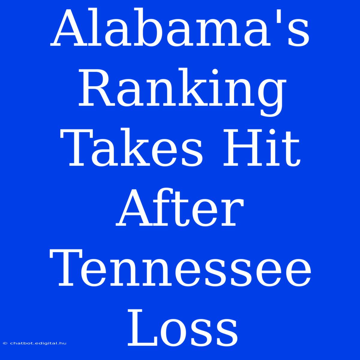 Alabama's Ranking Takes Hit After Tennessee Loss