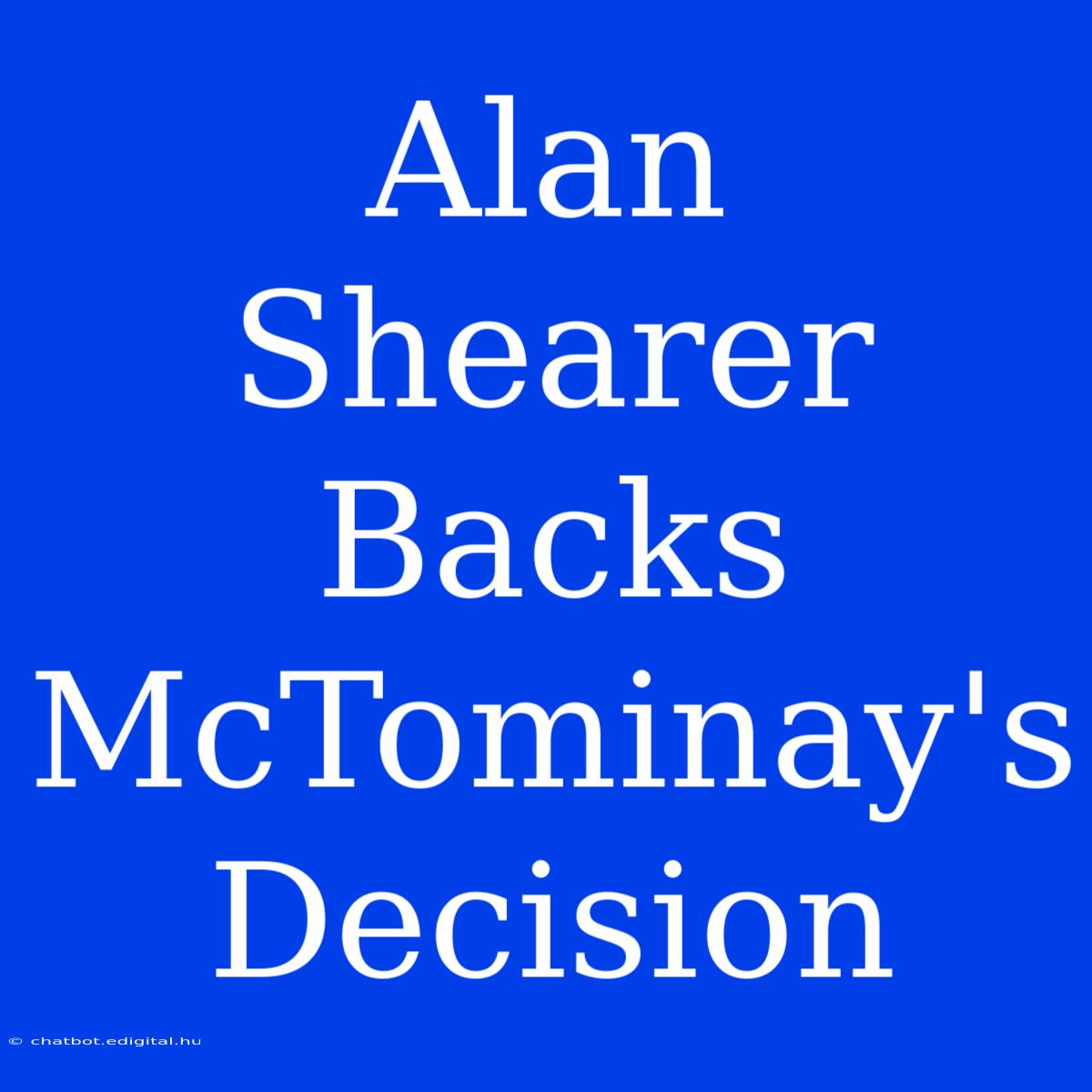 Alan Shearer Backs McTominay's Decision