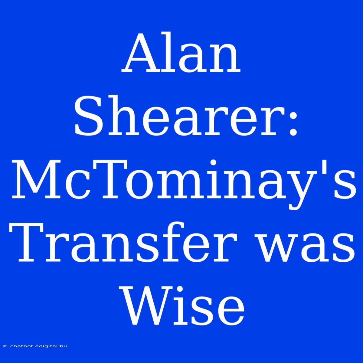 Alan Shearer: McTominay's Transfer Was Wise