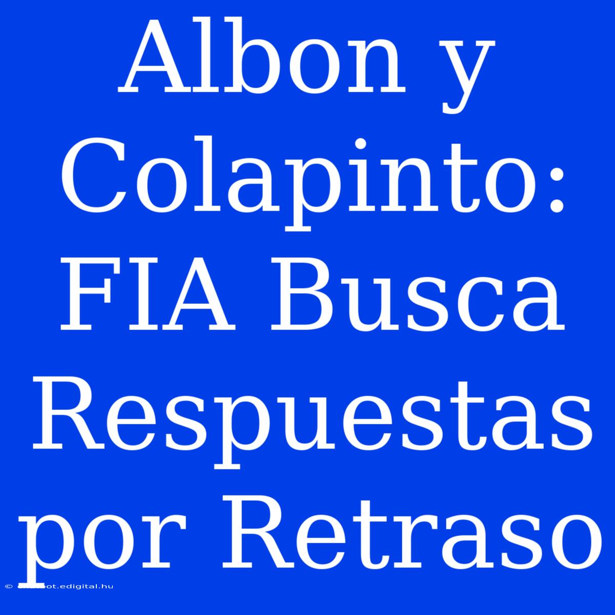 Albon Y Colapinto: FIA Busca Respuestas Por Retraso