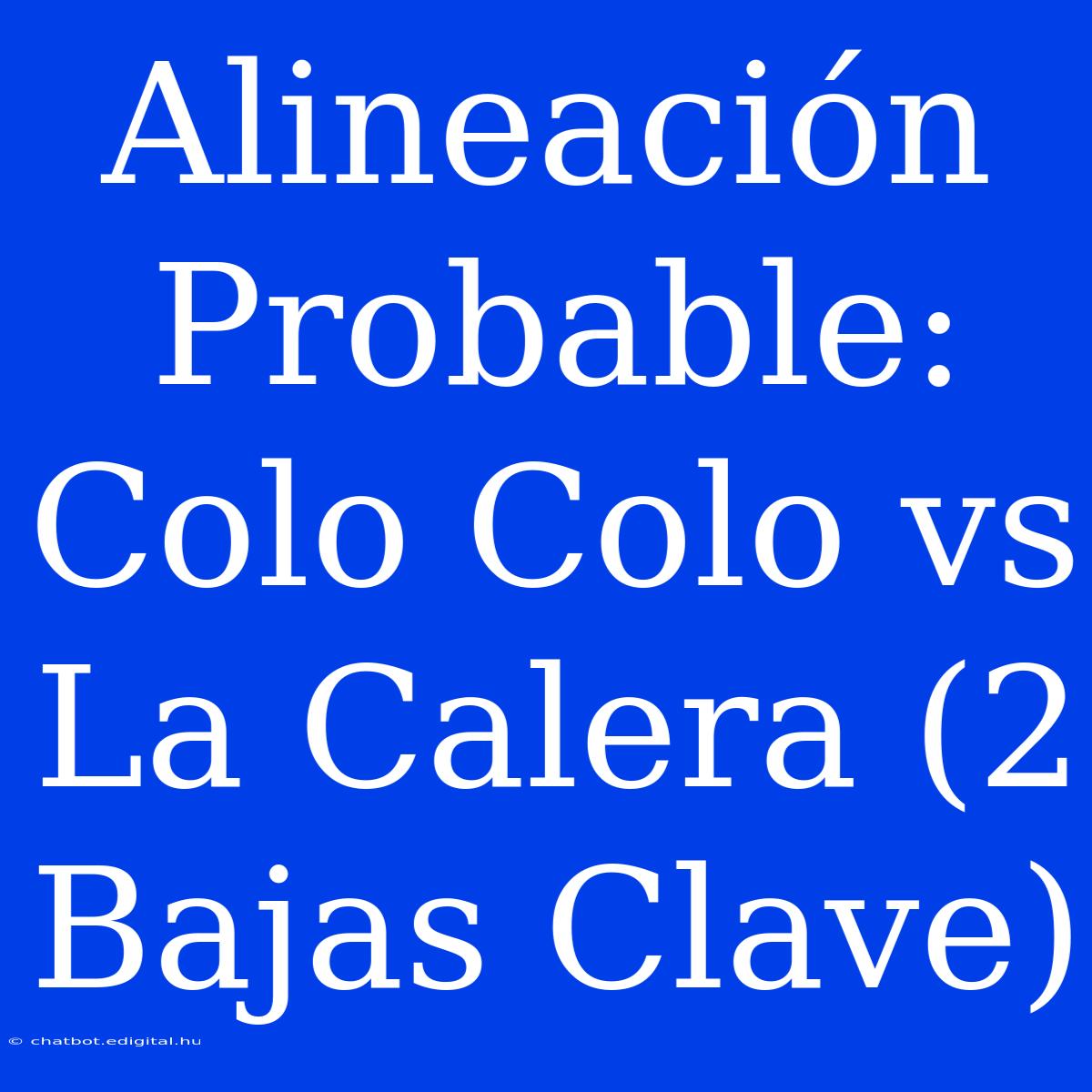 Alineación Probable: Colo Colo Vs La Calera (2 Bajas Clave)