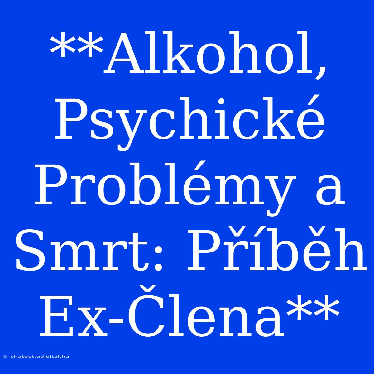 **Alkohol, Psychické Problémy A Smrt: Příběh Ex-Člena**