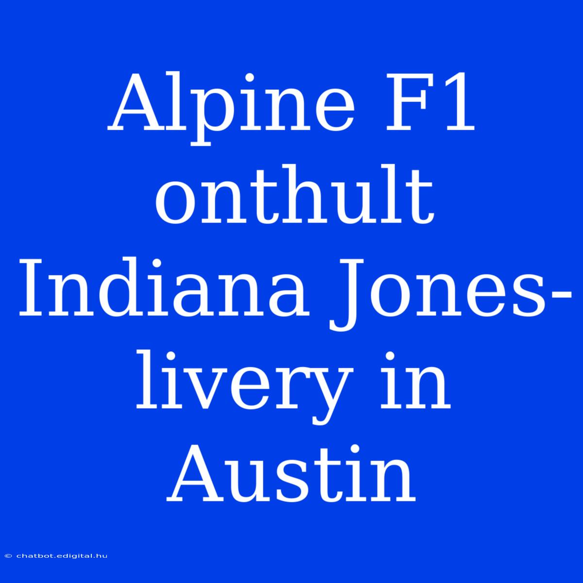 Alpine F1 Onthult Indiana Jones-livery In Austin